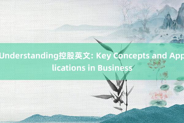 Understanding控股英文: Key Concepts and Applications in Business